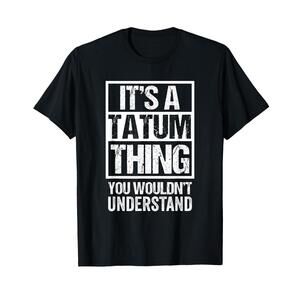 Its A Tatum Thing You Wouldnt Understand First Name T-Shirt